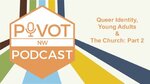 Queer Identity, Young Adults, & The Church: Part 2 by Pivot NW Research